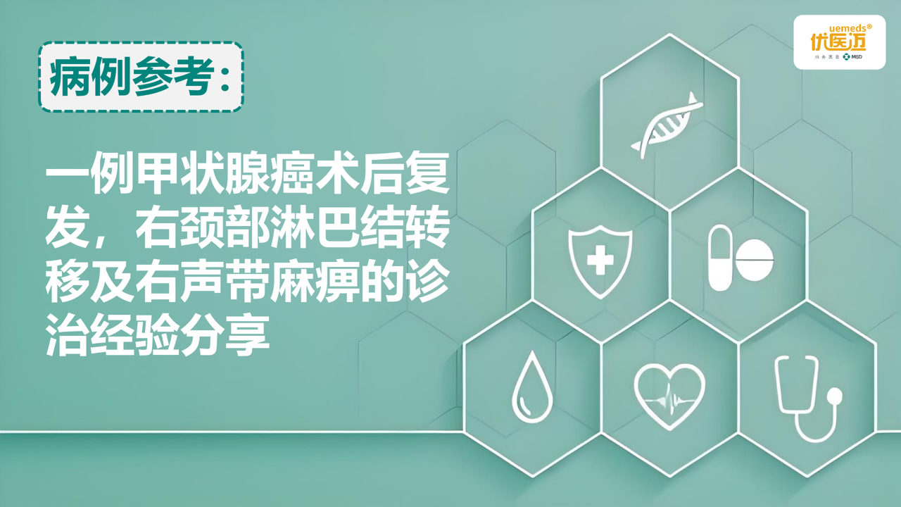 一例甲状腺癌术后复发，右颈部淋巴结转移及右声带麻痹的诊治经验分享